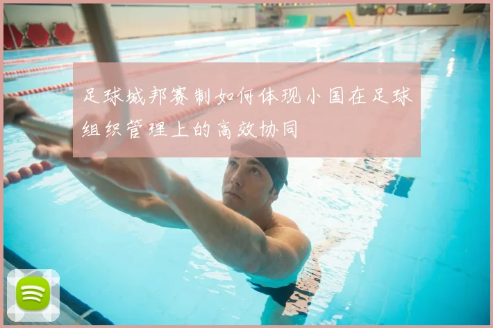 足球城邦赛制如何体现小国在足球组织管理上的高效协同
