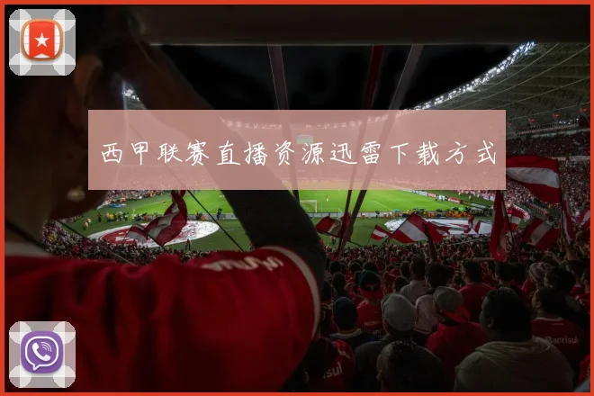 西甲联赛直播资源迅雷下载方式