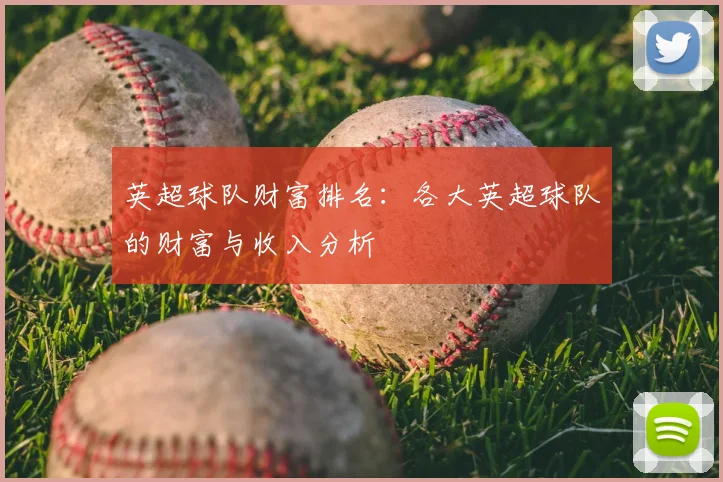 英超球队财富排名:各大英超球队的财富与收入分析