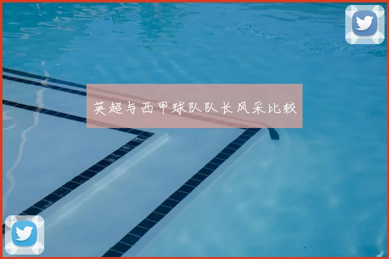 英超与西甲球队队长风采比较